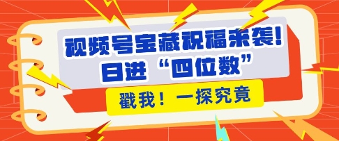 视频号宝藏祝福来袭,粉丝无忧扩张,带货效能翻倍,日进“四位数” 近在咫尺插图 视频号宝藏祝福来袭,粉丝无忧扩张,带货效能翻倍,日进“四位数” 近在咫尺