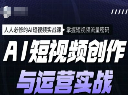 AI短视频创作与运营实战课程,人人必修的AI短视频实战课,掌握短视频流量密码插图 AI短视频创作与运营实战课程,人人必修的AI短视频实战课,掌握短视频流量密码