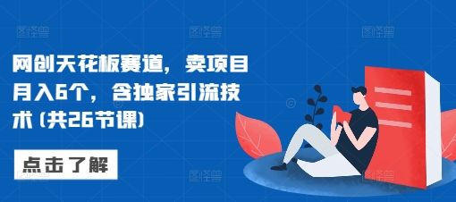 网创天花板赛道,卖项目月入6个,含独家引流技术(共26节课)插图 网创天花板赛道,卖项目月入6个,含独家引流技术(共26节课)