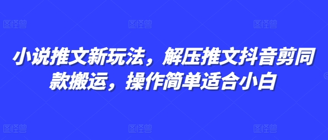 小说推文新玩法,解压推文抖音剪同款搬运,操作简单适合小白插图 小说推文新玩法,解压推文抖音剪同款搬运,操作简单适合小白