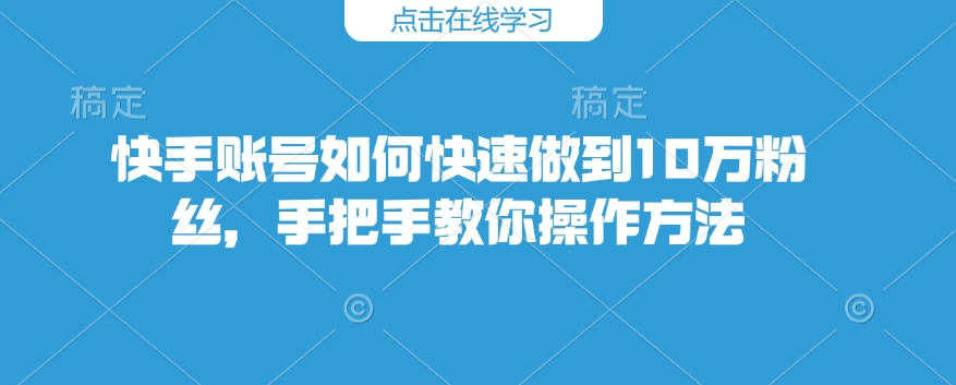 快手账号如何快速做到10万粉丝,手把手教你操作方法插图 快手账号如何快速做到10万粉丝,手把手教你操作方法