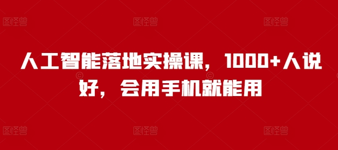 人工智能落地实操课,1000+人说好,会用手机就能用插图 人工智能落地实操课,1000+人说好,会用手机就能用