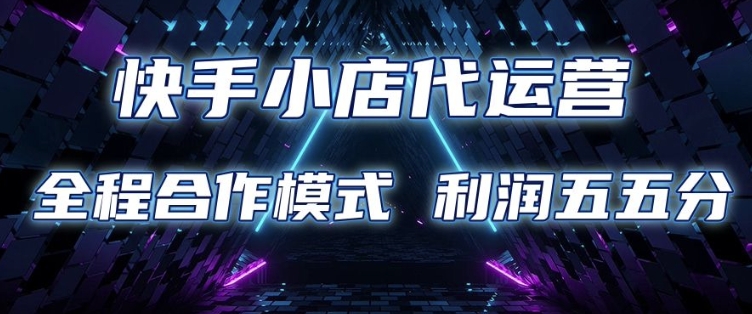 快手小店代运营 限时托管计划 合作模式 利润五五分成【揭秘】插图 快手小店代运营 限时托管计划 合作模式 利润五五分成【揭秘】