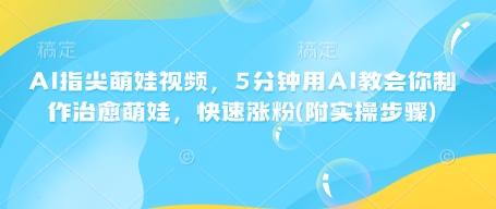 AI指尖萌娃视频,5分钟用AI教会你制作治愈萌娃,快速涨粉(附实操步骤)插图 AI指尖萌娃视频,5分钟用AI教会你制作治愈萌娃,快速涨粉(附实操步骤)