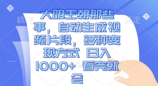 大明王朝那些事,自动生成视频片段,多种变现方式 日入1k 看完就会【揭秘】插图 大明王朝那些事,自动生成视频片段,多种变现方式 日入1k 看完就会【揭秘】