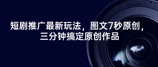 短剧推广最新玩法,图文7秒原创,三分钟搞定原创作品插图 短剧推广最新玩法,图文7秒原创,三分钟搞定原创作品