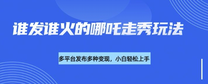 利用deepseek制作谁发谁火的哪吒2人物走秀视频,多平台发布多种变现插图 利用deepseek制作谁发谁火的哪吒2人物走秀视频,多平台发布多种变现