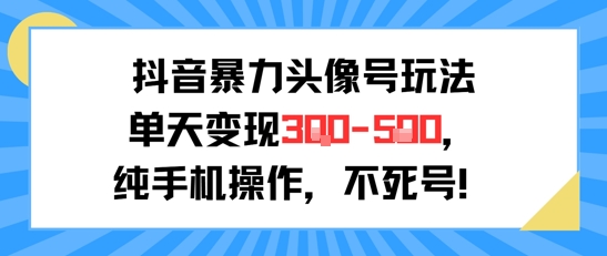 抖音暴力头像号玩法,单天变现3-5张纯手机操作,小白也能行插图 抖音暴力头像号玩法,单天变现3-5张纯手机操作,小白也能行