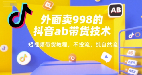 外面卖998的抖音ab带货技术,短视频带货教程,不投流,纯自然流插图 外面卖998的抖音ab带货技术,短视频带货教程,不投流,纯自然流