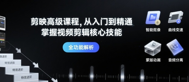 剪映高级课程,从入门到精通,掌握视频剪辑核心技能插图 剪映高级课程,从入门到精通,掌握视频剪辑核心技能