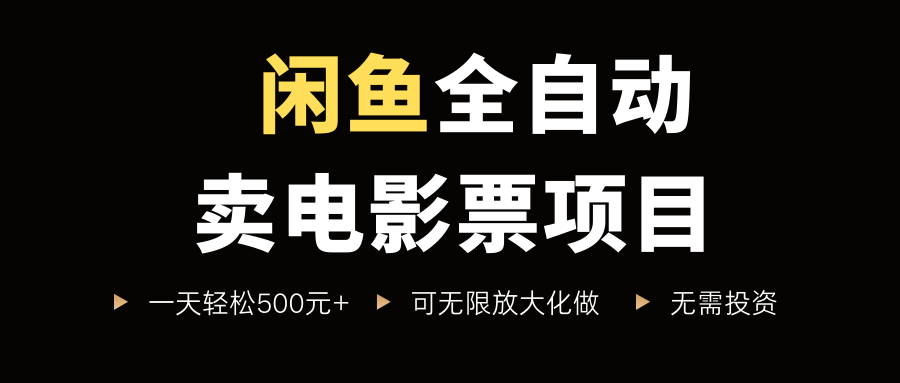 闲鱼全自动卖电影票项目，一单5元-30米，新手一天轻松5张+，无脑操作，零投入【揭秘】