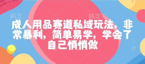 成人用品赛道私域玩法,非常暴利,简单易学,学会了自己悄悄做插图 成人用品赛道私域玩法,非常暴利,简单易学,学会了自己悄悄做
