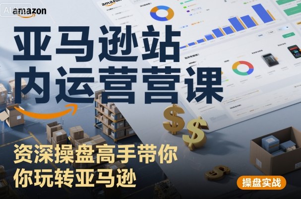 亚马逊站内运营课:资深操盘高手带你玩转亚马逊插图 亚马逊站内运营课:资深操盘高手带你玩转亚马逊