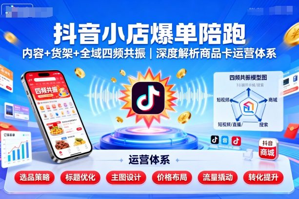 抖音小店爆单陪跑,内容+货架+全域四频共振,深度解析抖音商品卡运营体系(更新)插图 抖音小店爆单陪跑,内容+货架+全域四频共振,深度解析抖音商品卡运营体系(更新)