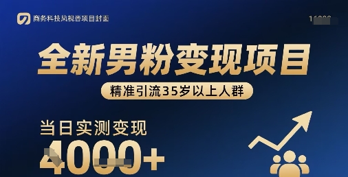 全新男粉变现项目，精准引流35岁以上人群，当日实测变现1k+