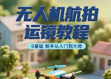 无人机航拍运镜教程,0基础新手从入门到大师插图 无人机航拍运镜教程,0基础新手从入门到大师