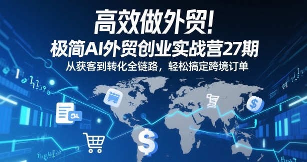 高效做外贸!极简AI外贸创业实战营27期,从获客到转化全链路,轻松搞定跨境订单插图 高效做外贸!极简AI外贸创业实战营27期,从获客到转化全链路,轻松搞定跨境订单