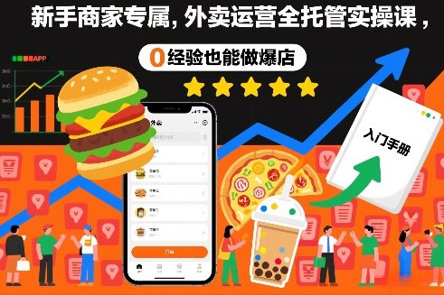 新手商家专属,外卖运营全托管实操课,0经验也能做爆店插图 新手商家专属,外卖运营全托管实操课,0经验也能做爆店