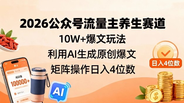 2026公众号流量主养生赛道,10W+爆文玩法,利用AI生成原创爆文,矩阵操作日入4位数插图 2026公众号流量主养生赛道,10W+爆文玩法,利用AI生成原创爆文,矩阵操作日入4位数