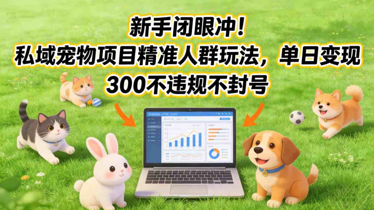 新手闭眼冲!私域宠物项目精准人群玩法,单日变现3张不违规不封号插图 新手闭眼冲!私域宠物项目精准人群玩法,单日变现3张不违规不封号