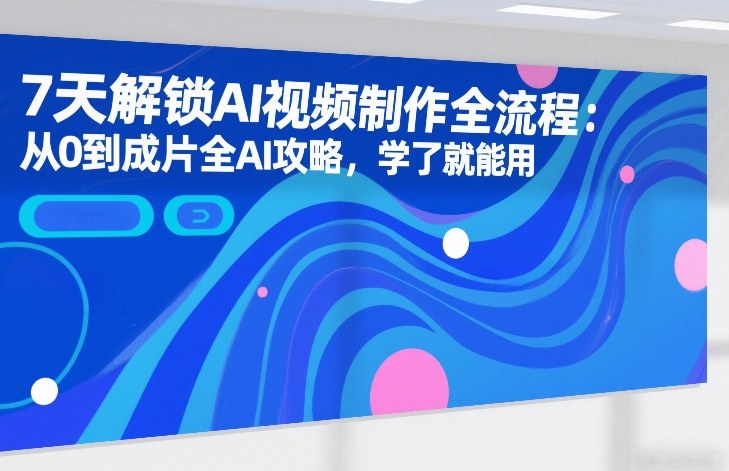 7天解锁AI视频制作全流程:从0到成片全AI攻略,学了就能用插图 7天解锁AI视频制作全流程:从0到成片全AI攻略,学了就能用
