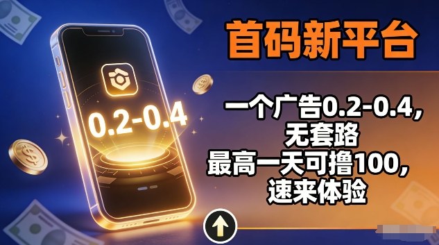 首码新平台，一个广告0.2-0.4，无套路，单机一天可撸100，速来体验【揭秘】