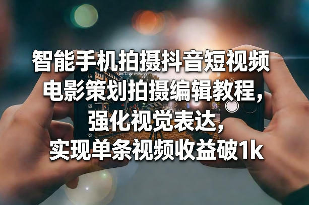 智能手机拍摄抖音短视频电影策划拍摄编辑教程,强化视觉表达,实现单条视频收益破1k插图 智能手机拍摄抖音短视频电影策划拍摄编辑教程,强化视觉表达,实现单条视频收益破1k