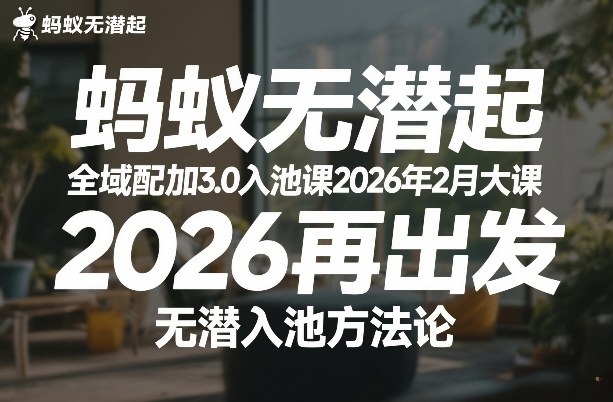 蚂蚁无潜不起全域配抖加3.0入池课2026年2月大课,2026再出发,无潜入池方法论插图 蚂蚁无潜不起全域配抖加3.0入池课2026年2月大课,2026再出发,无潜入池方法论